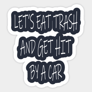 Lets Eat Trash and Get Hit by a Car Sticker